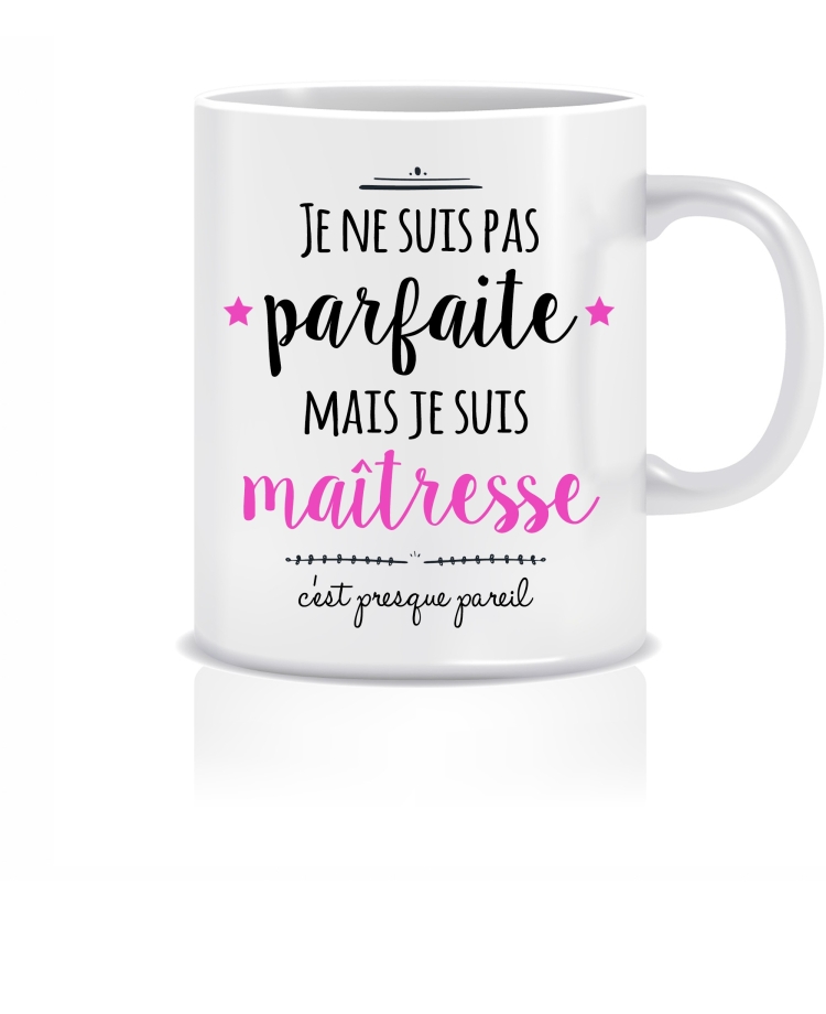 mug je ne suis pas parfait mais je suis maitresse c'est presque pareil