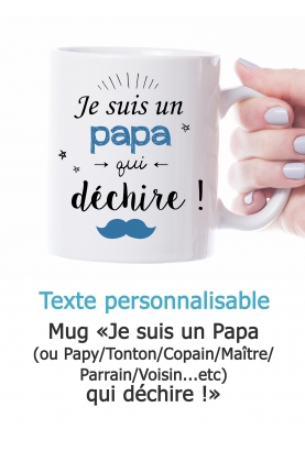 Mug "Je suis un Papa/Papy/Tonton/Copain/Maître/Parrain/Voisin qui déchire" personnalisable